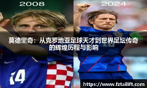 莫德里奇：从克罗地亚足球天才到世界足坛传奇的辉煌历程与影响