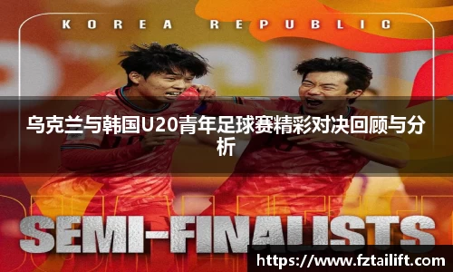 乌克兰与韩国U20青年足球赛精彩对决回顾与分析