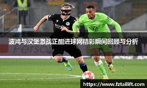 波鸿与汉堡激战正酣进球网精彩瞬间回顾与分析